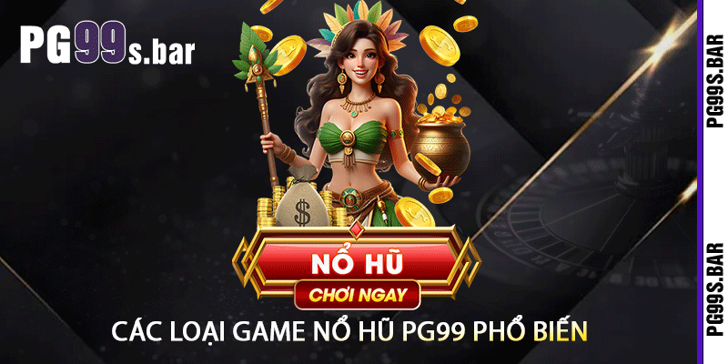 Các Loại Game Nổ Hũ PG99 Phổ Biến